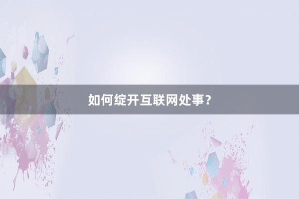 如何绽开互联网处事？